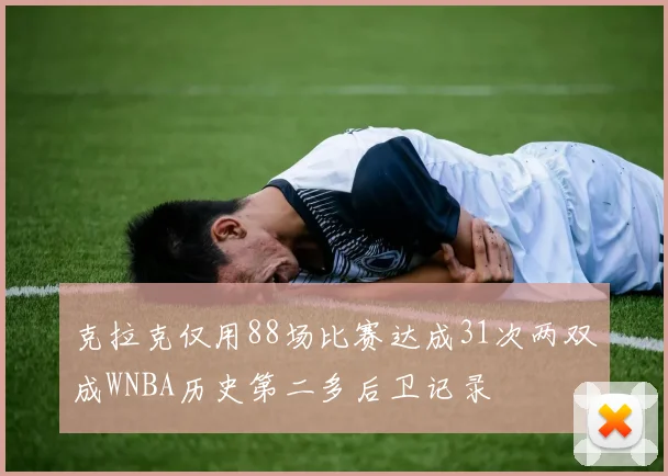 克拉克仅用88场比赛达成31次两双成WNBA历史第二多后卫记录
